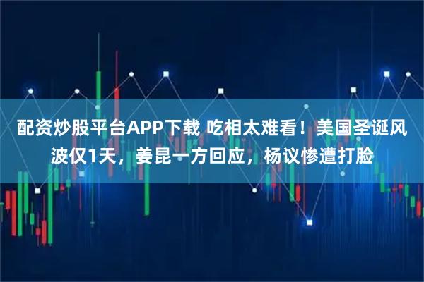 配资炒股平台APP下载 吃相太难看！美国圣诞风波仅1天，姜昆一方回应，杨议惨遭打脸