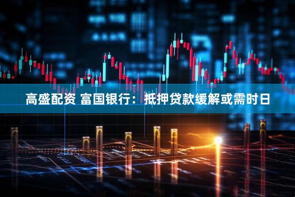 高盛配资 富国银行：抵押贷款缓解或需时日