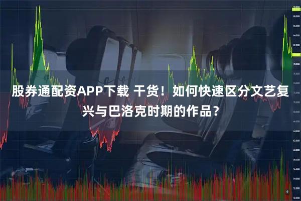 股券通配资APP下载 干货！如何快速区分文艺复兴与巴洛克时期的作品？